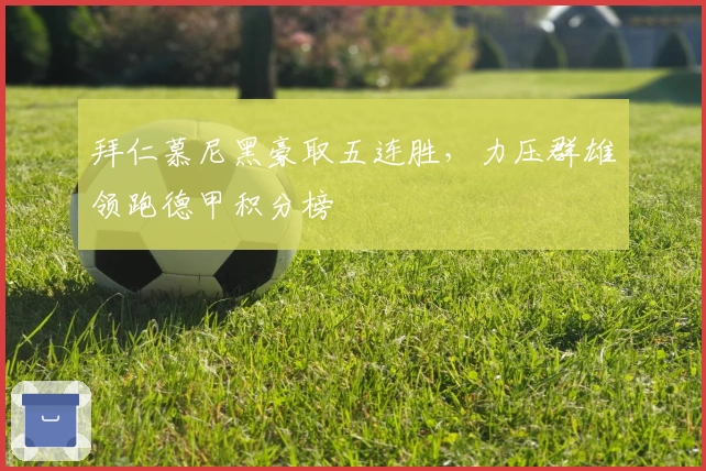 拜仁慕尼黑豪取五连胜，力压群雄领跑德甲积分榜