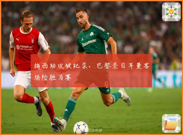 梅西助攻破纪录，巴黎圣日耳曼客场险胜马赛